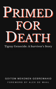 PRIMED FOR DEATH - Tigray Genocide: A Survivor’s Story